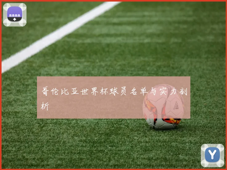 哥伦比亚世界杯球员名单与实力剖析