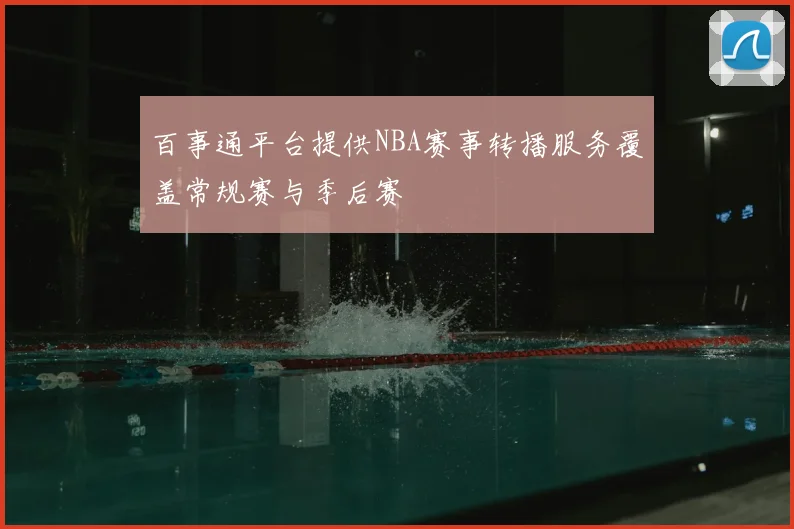 百事通平台提供NBA赛事转播服务覆盖常规赛与季后赛