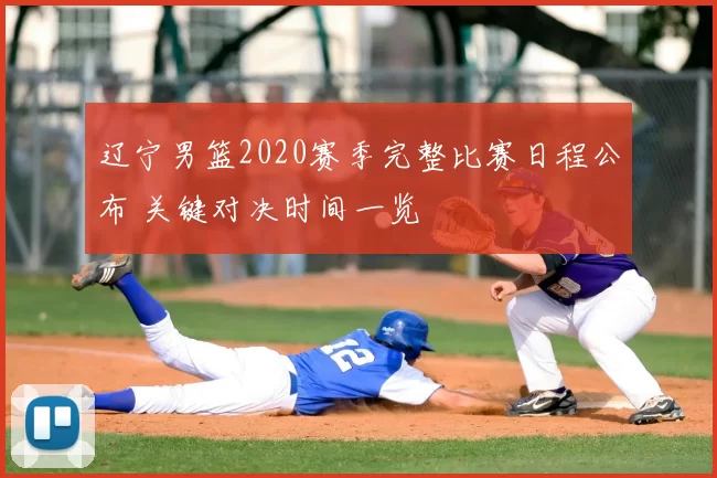 辽宁男篮2020赛季完整比赛日程公布 关键对决时间一览