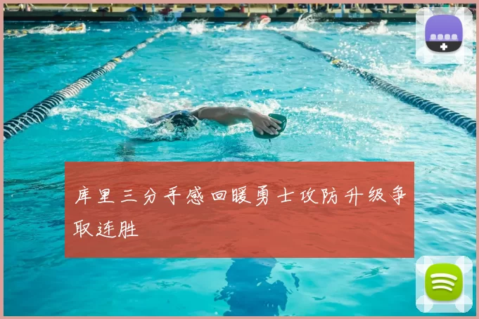 库里三分手感回暖勇士攻防升级争取连胜