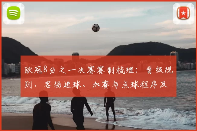 欧冠8分之一决赛赛制梳理：晋级规则、客场进球、加赛与点球程序及换人规则