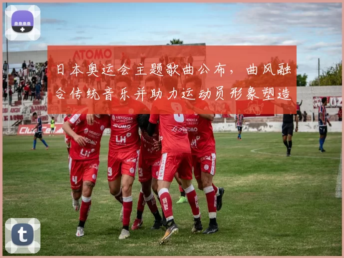 日本奥运会主题歌曲公布，曲风融合传统音乐并助力运动员形象塑造