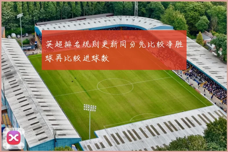 英超排名规则更新同分先比较净胜球再比较进球数