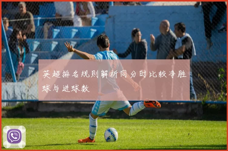 英超排名规则解析同分时比较净胜球与进球数