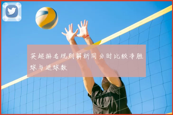 英超排名规则解析同分时比较净胜球与进球数