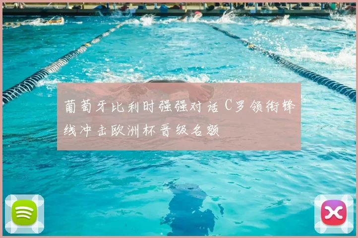 葡萄牙比利时强强对话 C罗领衔锋线冲击欧洲杯晋级名额