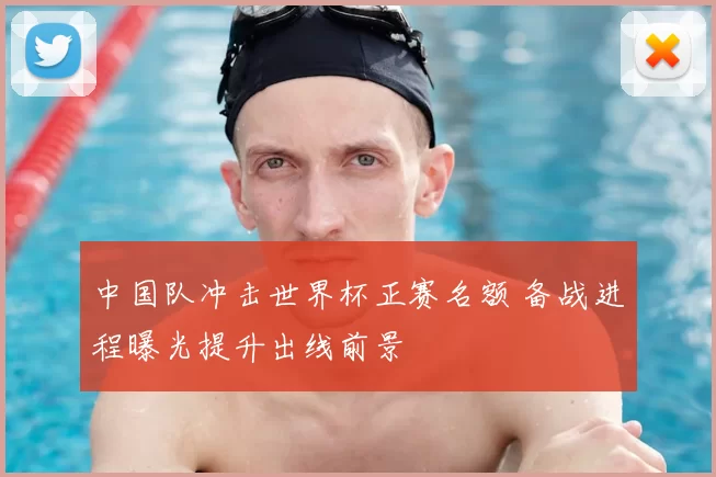 中国队冲击世界杯正赛名额 备战进程曝光提升出线前景