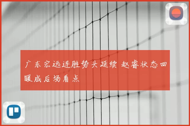 广东宏远连胜势头延续 赵睿状态回暖成后场看点